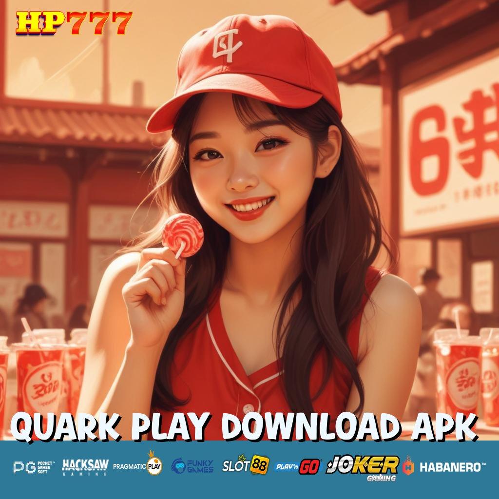 QUARK PLAY DOWNLOAD APK Fitur Canggih Update Stabil APK Desain Canggih